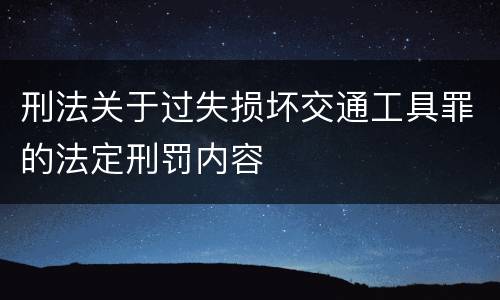 刑法关于过失损坏交通工具罪的法定刑罚内容