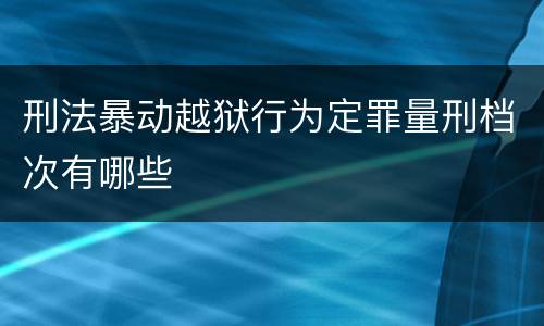 刑法暴动越狱行为定罪量刑档次有哪些