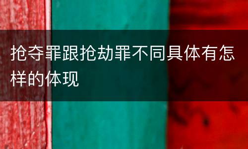 抢夺罪跟抢劫罪不同具体有怎样的体现