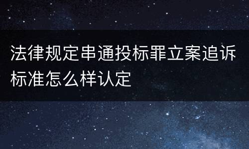 法律规定串通投标罪立案追诉标准怎么样认定