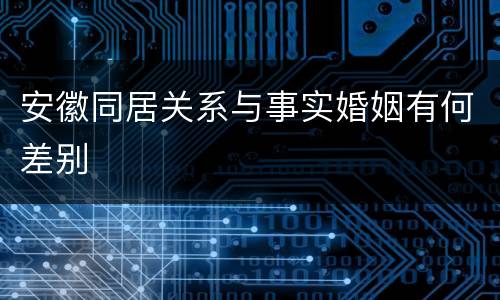 安徽同居关系与事实婚姻有何差别