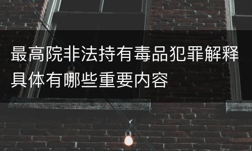 最高院非法持有毒品犯罪解释具体有哪些重要内容