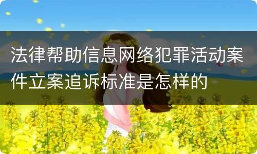 法律帮助信息网络犯罪活动案件立案追诉标准是怎样的