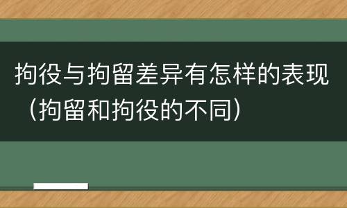 拘役与拘留差异有怎样的表现（拘留和拘役的不同）