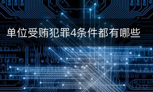 单位受贿犯罪4条件都有哪些