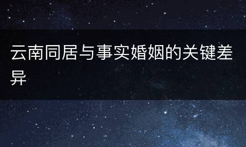 云南同居与事实婚姻的关键差异