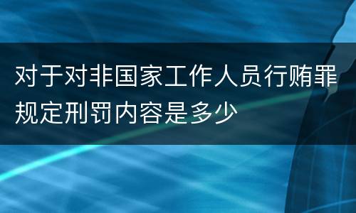 对于对非国家工作人员行贿罪规定刑罚内容是多少