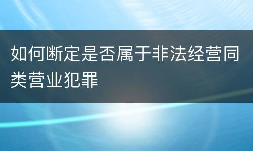 如何断定是否属于非法经营同类营业犯罪