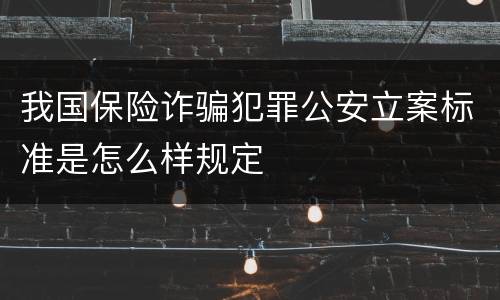 我国保险诈骗犯罪公安立案标准是怎么样规定
