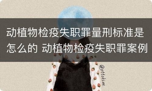 动植物检疫失职罪量刑标准是怎么的 动植物检疫失职罪案例