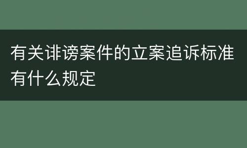 有关诽谤案件的立案追诉标准有什么规定