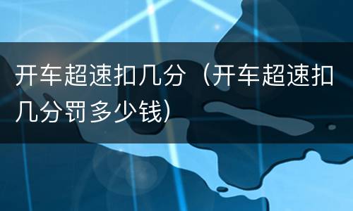 开车超速扣几分（开车超速扣几分罚多少钱）