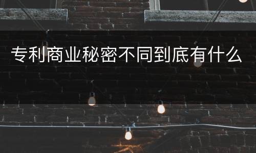 专利商业秘密不同到底有什么