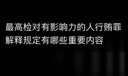 最高检对有影响力的人行贿罪解释规定有哪些重要内容