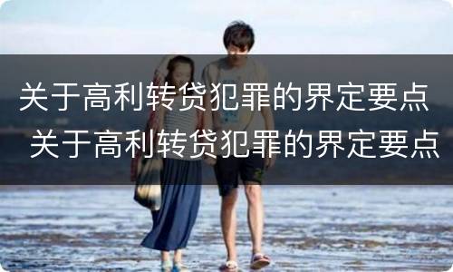 关于高利转贷犯罪的界定要点 关于高利转贷犯罪的界定要点是