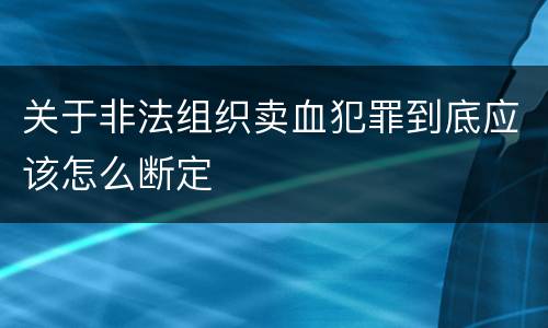 关于非法组织卖血犯罪到底应该怎么断定