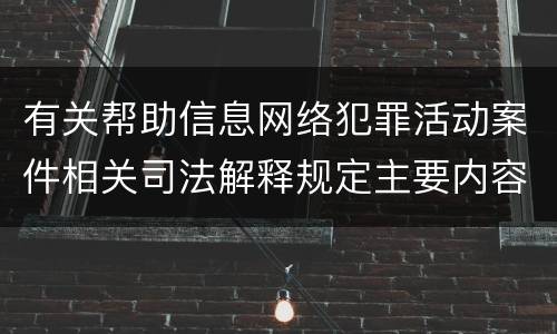 有关帮助信息网络犯罪活动案件相关司法解释规定主要内容是什么