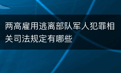 两高雇用逃离部队军人犯罪相关司法规定有哪些