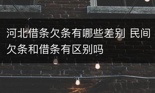 河北借条欠条有哪些差别 民间欠条和借条有区别吗