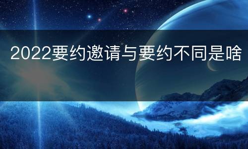 2022要约邀请与要约不同是啥