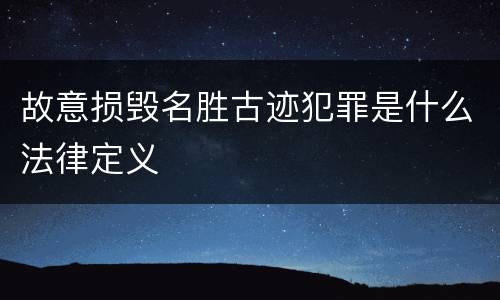 故意损毁名胜古迹犯罪是什么法律定义