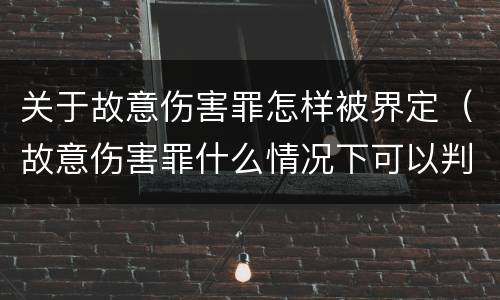 关于故意伤害罪怎样被界定（故意伤害罪什么情况下可以判定）