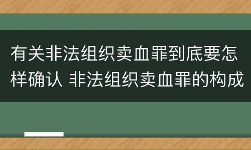 有关非法组织卖血罪到底要怎样确认 非法组织卖血罪的构成要件