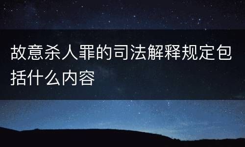故意杀人罪的司法解释规定包括什么内容