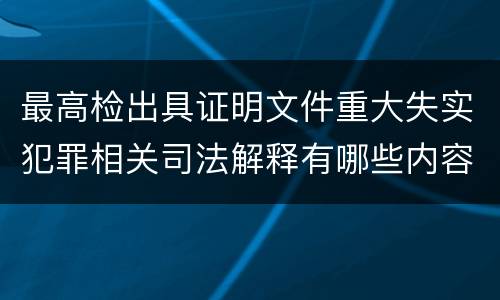 最高检出具证明文件重大失实犯罪相关司法解释有哪些内容