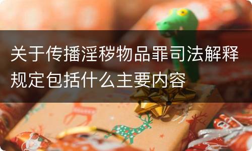 关于传播淫秽物品罪司法解释规定包括什么主要内容
