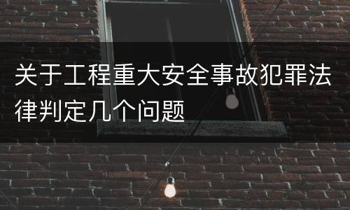 关于工程重大安全事故犯罪法律判定几个问题