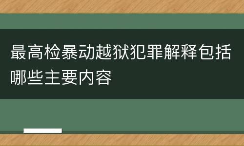最高检暴动越狱犯罪解释包括哪些主要内容