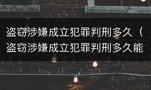 盗窃涉嫌成立犯罪判刑多久（盗窃涉嫌成立犯罪判刑多久能判）