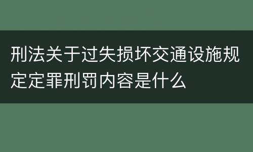 刑法关于过失损坏交通设施规定定罪刑罚内容是什么
