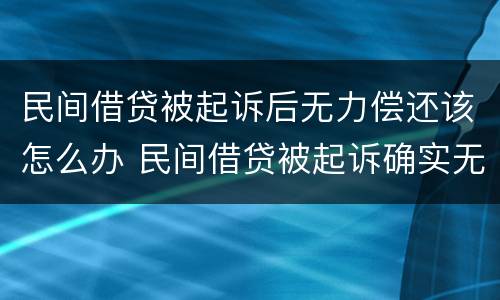 民间借贷被起诉后无力偿还该怎么办 民间借贷被起诉确实无能力偿还