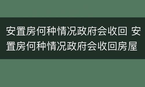 安置房何种情况政府会收回 安置房何种情况政府会收回房屋
