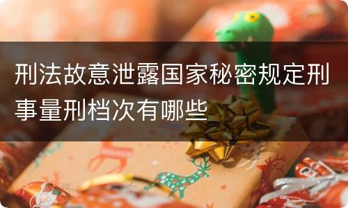 刑法故意泄露国家秘密规定刑事量刑档次有哪些