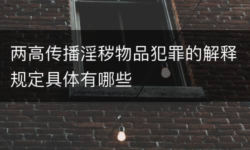 两高传播淫秽物品犯罪的解释规定具体有哪些