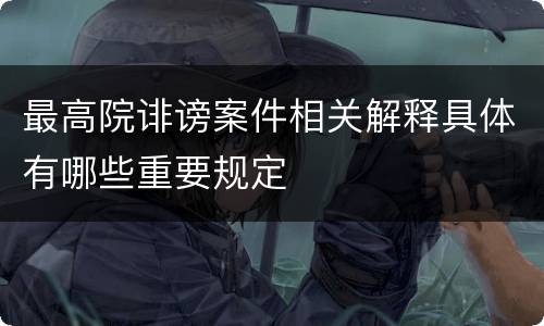 最高院诽谤案件相关解释具体有哪些重要规定