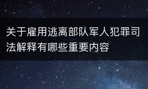 关于雇用逃离部队军人犯罪司法解释有哪些重要内容
