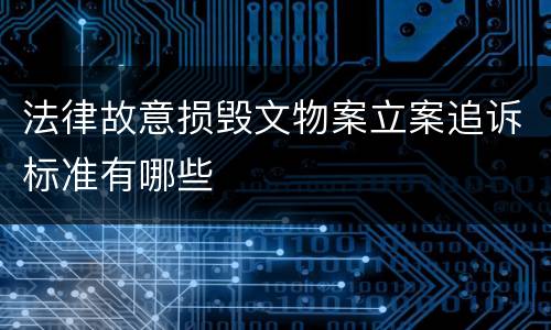 法律故意损毁文物案立案追诉标准有哪些