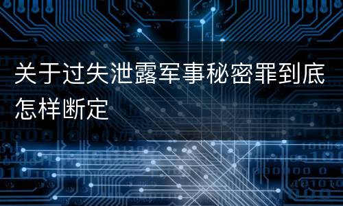 关于过失泄露军事秘密罪到底怎样断定