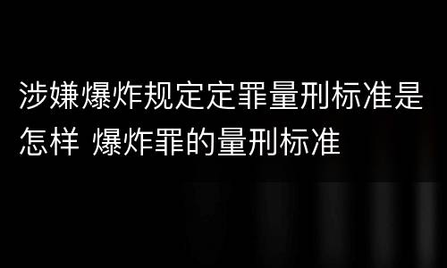 涉嫌爆炸规定定罪量刑标准是怎样 爆炸罪的量刑标准