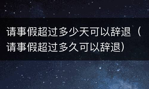 请事假超过多少天可以辞退（请事假超过多久可以辞退）