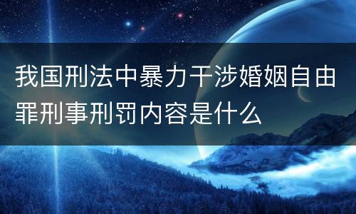 我国刑法中暴力干涉婚姻自由罪刑事刑罚内容是什么