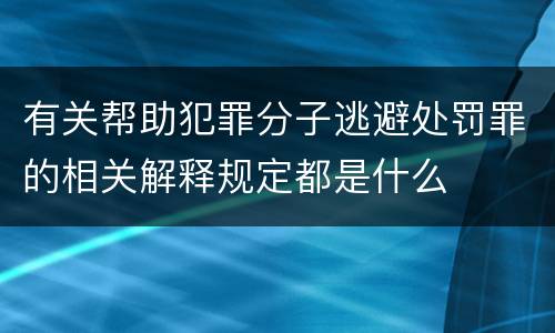 有关帮助犯罪分子逃避处罚罪的相关解释规定都是什么