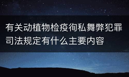 有关动植物检疫徇私舞弊犯罪司法规定有什么主要内容