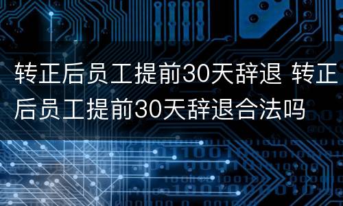 转正后员工提前30天辞退 转正后员工提前30天辞退合法吗