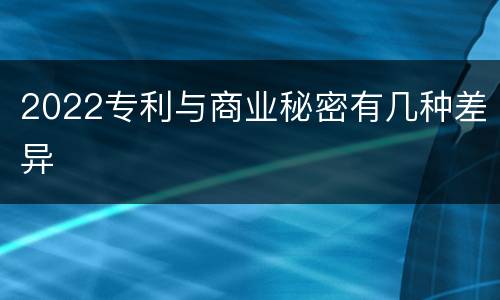 2022专利与商业秘密有几种差异