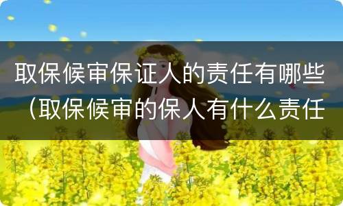 取保候审保证人的责任有哪些（取保候审的保人有什么责任）
